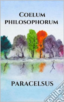 Coelum philosophorum. E-book. Formato EPUB ebook di PARACELSUS