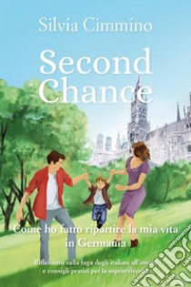 Second chance. Come ho fatto ripartire la mia vita in Germania. E-book. Formato EPUB ebook di Silvia Cimmino