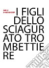 I figli dello sciagurato trombettiere. E-book. Formato EPUB ebook di Jakob Shalmaneser