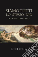 Siamo tutti lo stesso DioIl segreto dell&apos;anima. E-book. Formato EPUB ebook