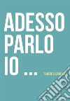 Adesso parlo io.... E-book. Formato EPUB ebook