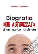 Biografia non autorizzata di un marito narcisista. E-book. Formato EPUB ebook