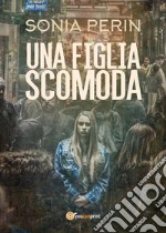 Una figlia scomoda. E-book. Formato EPUB ebook