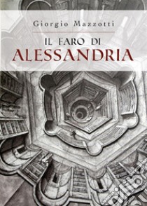 Il Faro di Alessandria. E-book. Formato EPUB ebook di Giorgio Mazzotti