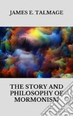 The story and philosophy of mormonism. E-book. Formato EPUB ebook