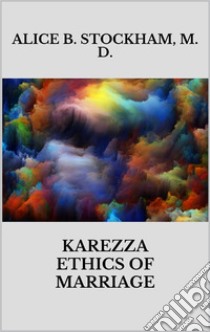 Karezza ethics of marriage. E-book. Formato EPUB ebook di Alice B. Stockhamm. D.