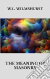 The meaning of masonry. E-book. Formato EPUB ebook di W. L. Wilmshurst