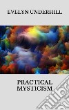 Practical mysticism. E-book. Formato EPUB ebook di Evelyn Underhill