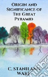 Origin and Significance of The Great Pyramid. E-book. Formato EPUB ebook di C. Staniland Wake
