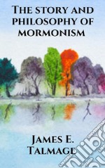 The story and philosophy of mormonism. E-book. Formato EPUB ebook