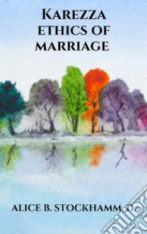 Karezza ethics of marriage. E-book. Formato EPUB ebook di Alice B. Stockhamm. D.