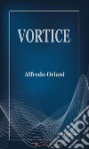 Vortice. E-book. Formato EPUB ebook di Alfredo Oriani