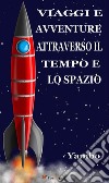 Viaggi e avventure attraverso il Tempo e lo Spazio (Illustratoto con i disegni dell'autore). E-book. Formato EPUB ebook di Yambo (alias Enrico Novelli)