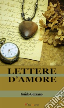 Lettere d’amore. E-book. Formato EPUB ebook di Guido Gozzano & Amalia Guglielminetti