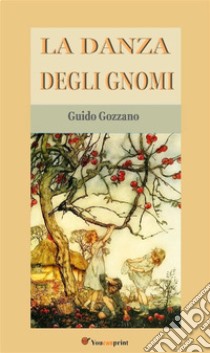 La danza degli gnomi. E-book. Formato EPUB ebook di Guido Gozzano