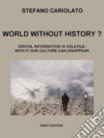 World without history? Digital information is volatile: with it our culture can disappear but its preservation can save us. E-book. Formato EPUB ebook di Stefano Cariolato