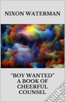 Boy wanted” - A book of cheerful counsel. E-book. Formato EPUB ebook di Nixon Waterman