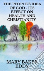 The People’s Idea of God - Its Effect on Health and Christianity. E-book. Formato EPUB ebook