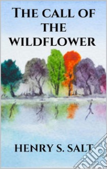 The call of the wildflower. E-book. Formato EPUB ebook di Henry S. Salt