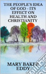 The People’s Idea of God - Its Effect on Health and Christianity. E-book. Formato EPUB ebook