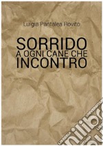 Sorrido a ogni cane che incontro. E-book. Formato EPUB ebook