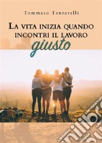 La vita inizia quando incontri il lavoro giusto. E-book. Formato EPUB ebook