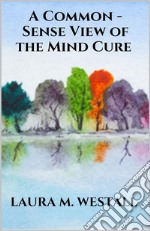 A Common - Sense View of the Mind Cure. E-book. Formato EPUB ebook