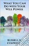 What You Can Do with Your Will Power. E-book. Formato EPUB ebook di Russell H. Conwell