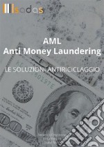 AML Anti Money Laundering: le soluzioni antiriciclaggio. E-book. Formato EPUB ebook