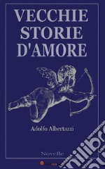 Vecchie storie d'amore (Novelle). E-book. Formato EPUB ebook