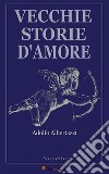 Vecchie storie d'amore (Novelle). E-book. Formato EPUB ebook di Adolfo Albertazzi