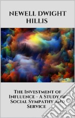 The Investment of Influence - A Study of Social Sympathy and Service. E-book. Formato EPUB ebook