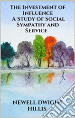 The Investment of Influence - A Study of Social Sympathy and Service. E-book. Formato EPUB ebook