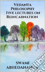 Vedanta Philosophy - Five lectures on Reincarnation. E-book. Formato EPUB ebook