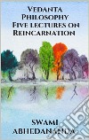 Vedanta Philosophy - Five lectures on Reincarnation. E-book. Formato EPUB ebook di Swami Abhedananda