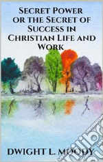 Secret Power  - or the Secret of Success in Christian Life and Work. E-book. Formato EPUB ebook