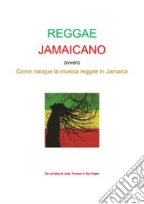 Reggae Jamaicano ovvero come nacque la musica reggae in Jamaica. E-book. Formato EPUB ebook di Jody