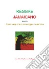 Reggae Jamaicano ovvero come nacque la musica reggae in Jamaica. E-book. Formato EPUB ebook