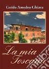 La mia toscana. E-book. Formato EPUB ebook di Guido Amedeo Ghiara