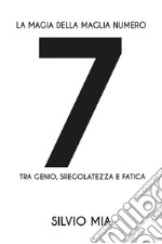 La magia della maglia numero 7 tra genio, sregolatezza e fatica. E-book. Formato EPUB ebook