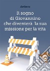 Il sogno di Giovannino che diventerà la sua missione per la vita. E-book. Formato EPUB ebook di Antero