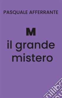 M il grande mistero. E-book. Formato EPUB ebook di Pasquale Afferrante