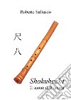 Shakuhachi - Il suono dell'anima. E-book. Formato PDF ebook di Roberto Sallustio