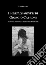 I Versi livornesi di Giorgio Caproni (sottotitolo Filologia d'autore e critica della varianti). E-book. Formato EPUB