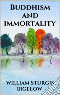 Buddhism and immortality. E-book. Formato EPUB ebook di William Sturgis Bigelow