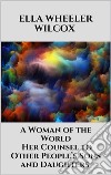 A Woman of the World - Her Counsel to Other People’s Sons and Daughters. E-book. Formato EPUB ebook di Ella Wheeler Wilcox