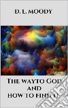 The way to God and how to find it. E-book. Formato EPUB ebook di D. L. Moody