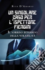 Un singolare caso per l'Ispettore Fiengini. Il sorriso beffardo della volatilità. E-book. Formato EPUB