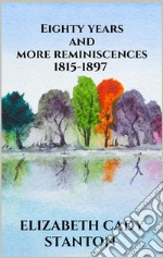 Eighty years and more reminiscences 1815-1897. E-book. Formato EPUB ebook