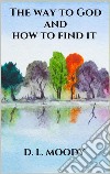 The way to God and how to find it. E-book. Formato EPUB ebook di D. L. Moody